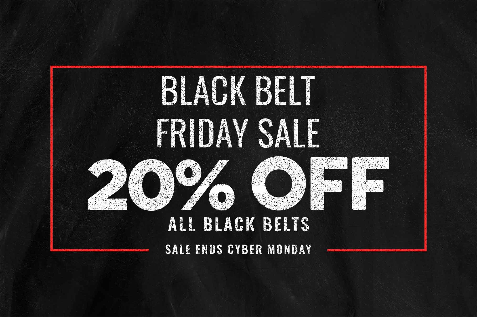 Black Belt Friday Sale - 20% off all black belts. Sales ends Cyber Monday