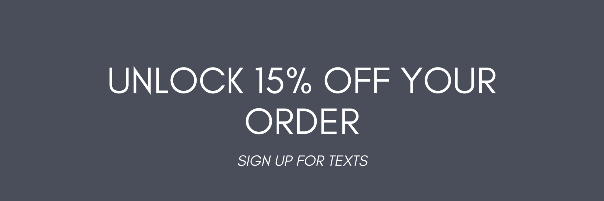 Sign Up for Texts to get 15% Off your Order